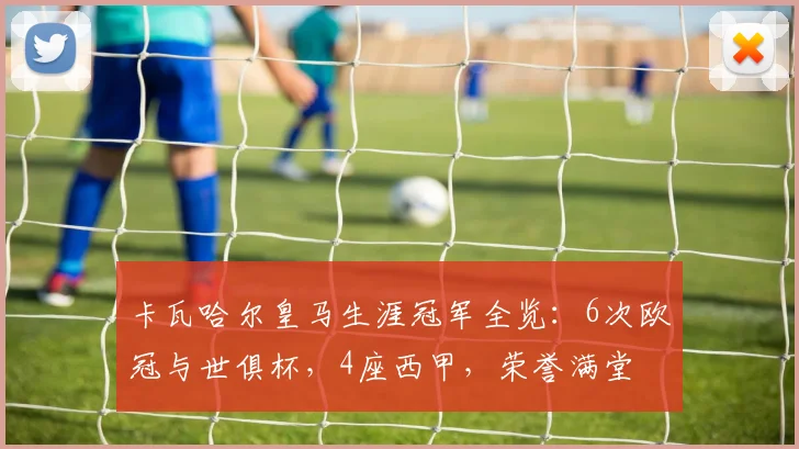 卡瓦哈尔皇马生涯冠军全览:6次欧冠与世俱杯,4座西甲,荣誉满堂