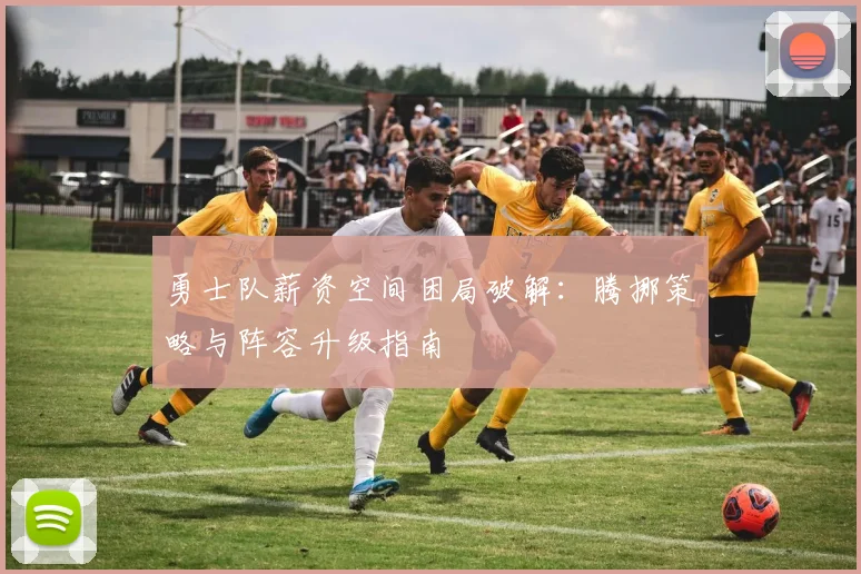 勇士队薪资空间困局破解:腾挪策略与阵容升级指南