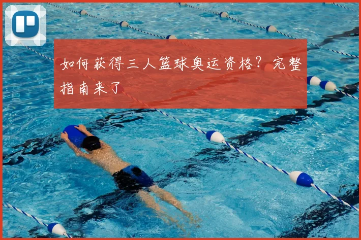 如何获得三人篮球奥运资格?完整指南来了